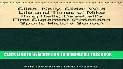 [PDF] Slide, Kelly, Slide: The Wild Life and Times of Mike "King" Kelly, Baseball s First