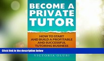 Big Deals  Become A Private Tutor: How To Start And Build A Profitable And Successful Tutoring