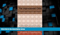 Must Have PDF  The Unprocessed Child: Living Without School  Best Seller Books Best Seller