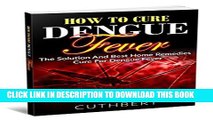 [PDF] Dengue: How To Cure Dengue Fever The Solution And Best Home Remedies Cure For Dengue Fever
