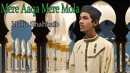 Hafiz Shahzaib - Mere Aaqa Mere Mola
