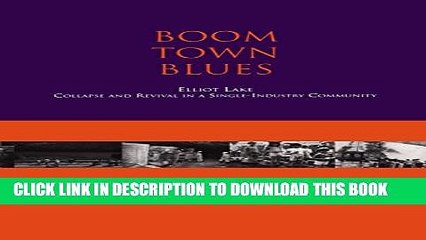 [PDF] Boom Town Blues: Elliot Lake: Collapse and Revival in a Single-Industry Community Full Online