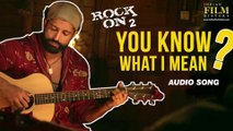 You Know What I Mean -Full Audio | Rock On 2| Farhan Akhtar Arjun R & Purab K |Shankar Ehsaan Loy