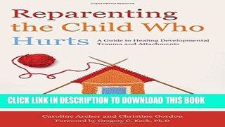 [Read PDF] Reparenting the Child Who Hurts: A Guide to Healing Developmental Trauma and