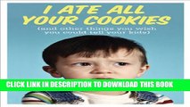 New Book I Ate All Your Cookies: (and Other Things You Wish You Could Tell Your Kids)