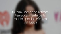 Selena Gomez se retirará temporalmente de la música por los efectos del lupus