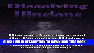 [PDF] Dissolving Illusions: Disease, Vaccines, and The Forgotten History Full Online