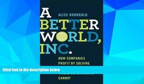 READ book  A Better World, Inc.: How Companies Profit by Solving Global Problems...Where
