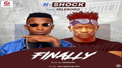 K-Shock ft. Selebobo– Finally (NEW MUSIC 2016)