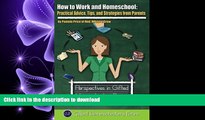 READ THE NEW BOOK How to Work and Homeschool: Practical Advice, Tips, and Strategies from Parents