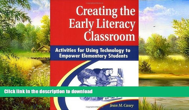 READ BOOK Creating the Early Literacy Classroom: Activities for Using Technology to Empower