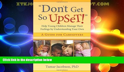 Big Deals  "Don t Get So Upset!": Help Young Children Manage Their Feelings by Understanding Your