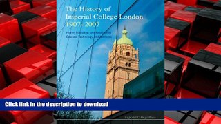 READ ONLINE The History of Imperial College London 1907-2007: Higher Education and Research in