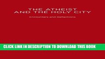 [PDF] The Atheist and the Holy City: Encounters and Reflections Full Colection