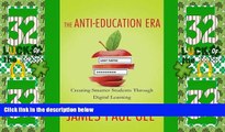 Big Deals  The Anti-Education Era: Creating Smarter Students through Digital Learning  Best Seller