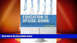 Big Deals  Education Is Upside-Down: Reframing Reform to Focus on the Right Problems  Free Full