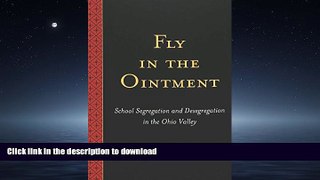 READ PDF Fly in the Ointment: School Segregation and Desegregation in the Ohio Valley FREE BOOK