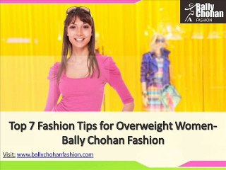 Top 7 Fashion Tips for Overweight Women- Bally Chohan Fashion