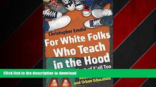 READ ONLINE For White Folks Who Teach in the Hood... and the Rest of Y all Too: Reality Pedagogy