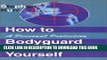 [PDF] How to Bodyguard Yourself: A Personal Protection Guide for Women Popular Online