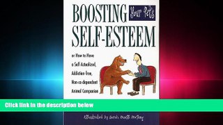 FULL ONLINE  Boosting Your Pet s Self-Esteem: Or How to Have a Self-Actualized, Addiction-Free,