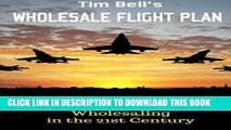 [PDF] Tim Bell s Wholesale Flight Plan: A Step by Step Guide to Wholesale Real Estate Success in