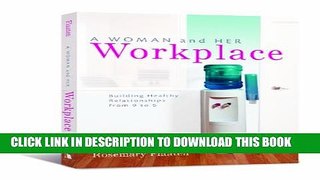[PDF] A Woman and Her Workplace: Building Healthy Relationships from 9 to 5 Full Colection
