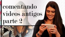 COMENTANDO MEUS VÍDEOS ANTIGOS: TOPETE E TAG 