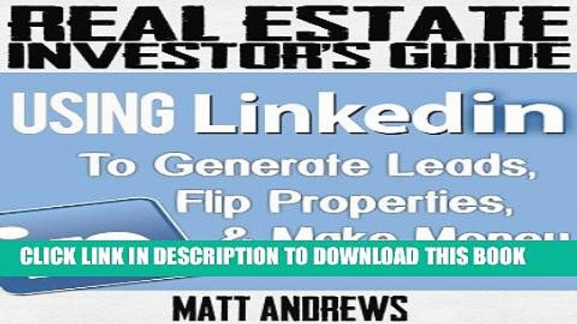 [PDF] Real Estate Investor s Guide: Using LinkedIn to Generate Leads, Flip Properties Make Money