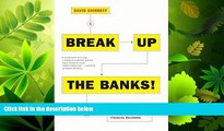 READ book  Break Up the Banks!: A Practical Guide to Stopping the Next Global Financial Meltdown