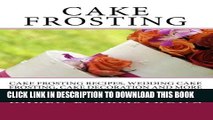 Collection Book Cake Frosting: Cake Frosting Recipes, Wedding Cake Frosting, Cake Decoration and