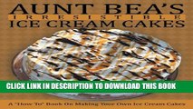 New Book Aunt Bea s Irresistible Ice Cream Cakes: A 