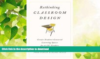 READ BOOK  Rethinking Classroom Design: Create Student-Centered Learning Spaces for 6-12th