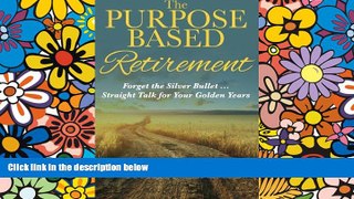 Big Deals  The Purpose Based Retirement: Forget the Silver Bullet. Straight Talk for Your Golden