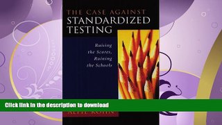 READ THE NEW BOOK The Case Against Standardized Testing: Raising the Scores, Ruining the Schools