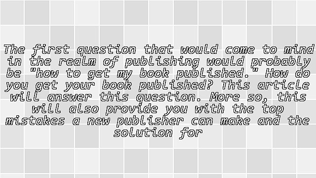 How to Get My Book Published and Some Common Mistakes New Authors Make
