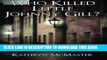 [PDF] Who Killed Little Johnny Gill?: A Victorian True Crime Murder Mystery Full Online
