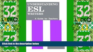 Big Deals  Understanding ESL Writers: A Guide for Teachers  Free Full Read Best Seller