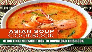 [PDF] Asian Soup Cookbook: A Collection of Easy, Simple, and Delicious Asian Soups Full Online