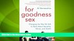 Big Deals  For Goodness Sex: Changing the Way We Talk to Teens About Sexuality, Values, and