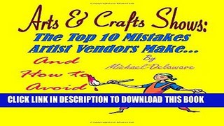[PDF] Arts   Crafts Shows: The Top 10 Mistakes Artist Vendors Make... And How to Avoid Them!