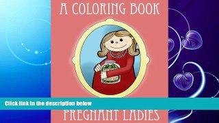 GET PDF  A Coloring Book for Pregnant Ladies (Ironic Coloring Books for Adults) (Volume 1)