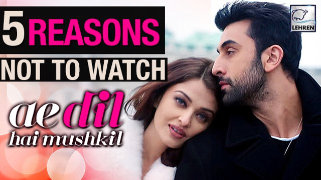 5 Reasons NOT To Watch Ae Dil Hai Mushkil