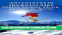 [PDF] Adventures in the Swiss Alps: Geneva, Zermatt, Zurich, Lucerne, St. Moritz   Beyond Full