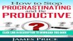 [PDF] How to Stop Procrastination and be Productive: Your Complete Guide To Getting S*** Done!