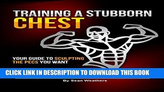 [PDF] TRAINING A STUBBORN CHEST: YOUR GUIDE TO SCULPTING THE PECS YOU WANT (Sean Weathers Fitness