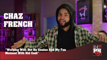 Chaz French - Working With Dot Da Genius And My Fan Moment With Kid Cudi (247HH Exclusive)