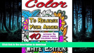 DOWNLOAD Color to Release Your Anger - WHITE Edition: The Adult Coloring Book with Intense 3D