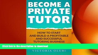 EBOOK ONLINE  Become A Private Tutor: How To Start And Build A Profitable And Successful Tutoring
