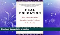 READ BOOK  Real Education: Four Simple Truths for Bringing America s Schools Back to Reality FULL